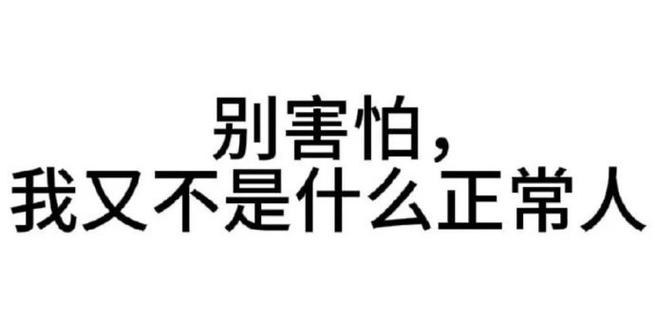 别害怕 我又不是什么正常人
