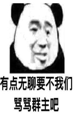 有点无聊要不我们 骂骂群主吧