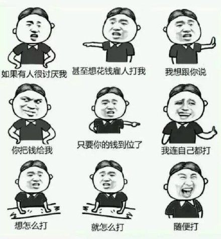 如果有人很讨厌我 甚至想花钱雇人打我 我想跟你说 你把钱给我 只要你的钱到位了 我连自己都打 想怎么打 就怎么打 随便打