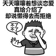 天天嚷着想谈恋爱 真给介绍了 却说懒得去而拒绝 不了 不了