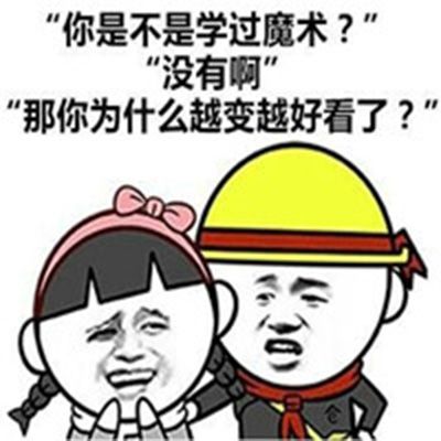 “你是不是学过魔术？ 没有啊 “那你为什么越变越好看了？
