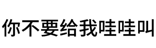 你不要给我哇哇叫