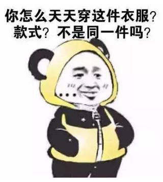 你怎么天天穿这件衣服？ 款式？不是同一件吗？