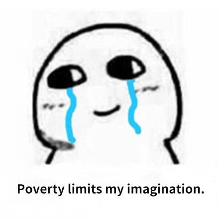 Povertylimits my imagination.