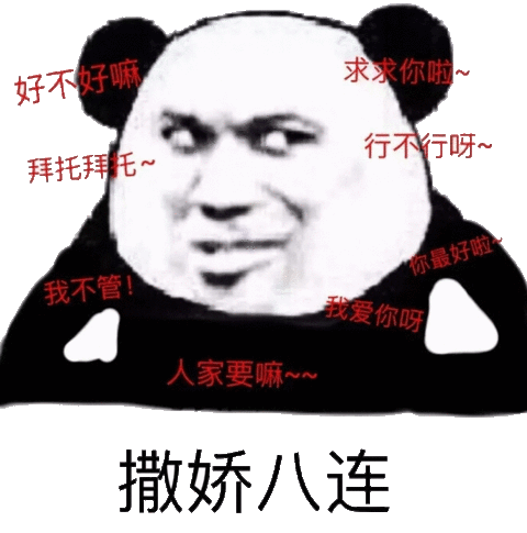 求求你啦~ 好不好嘛 行不行呀~ 拜托拜托~ 你最好啦 我不管！ 我爱你呀 人家要嘛~~ 撒娇八连