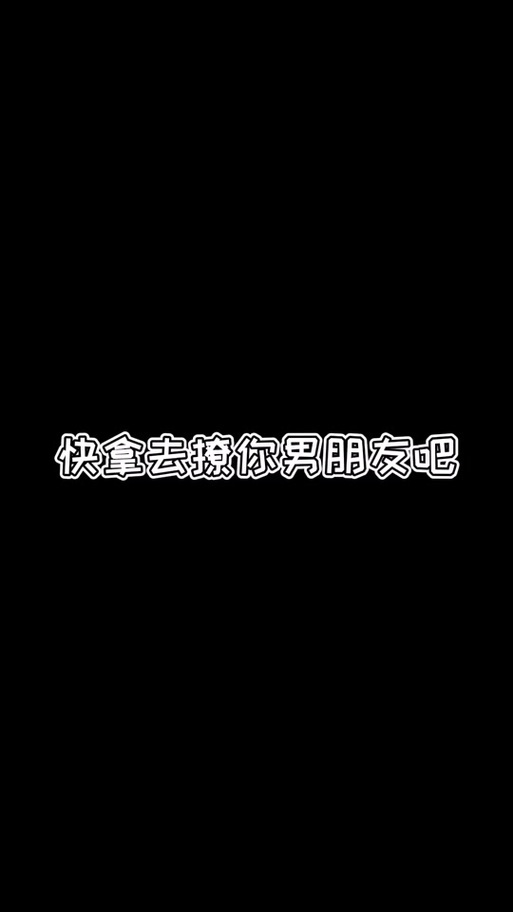 快拿去撩你男朋友吧